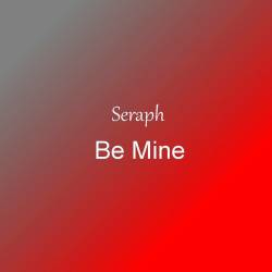 Seraph : Be Mine